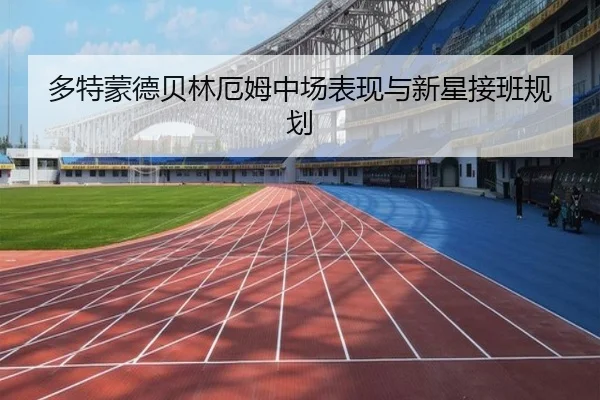 多特蒙德贝林厄姆中场表现与新星接班规划 | hejisports